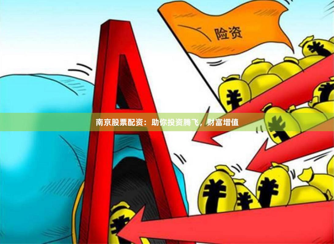 南京股票配资：助你投资腾飞，财富增值