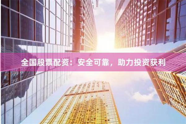 全国股票配资:安全可靠,助力投资获利