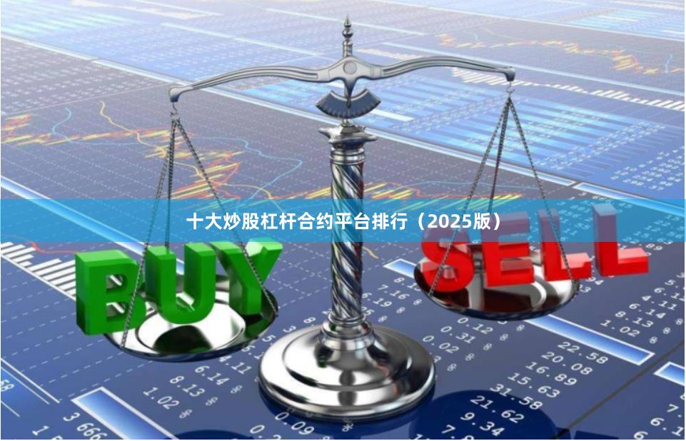 十大炒股杠杆合约平台排行（2025版）