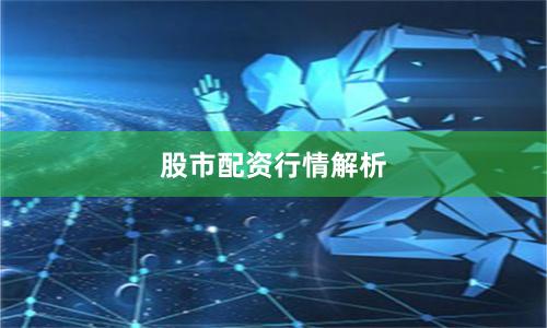 股市配资行情解析