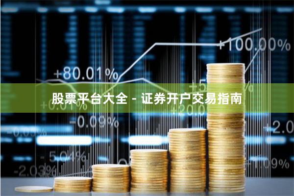 股票平台大全 - 证券开户交易指南