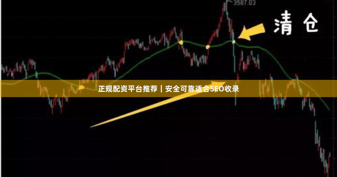 正规配资平台推荐｜安全可靠适合SEO收录
