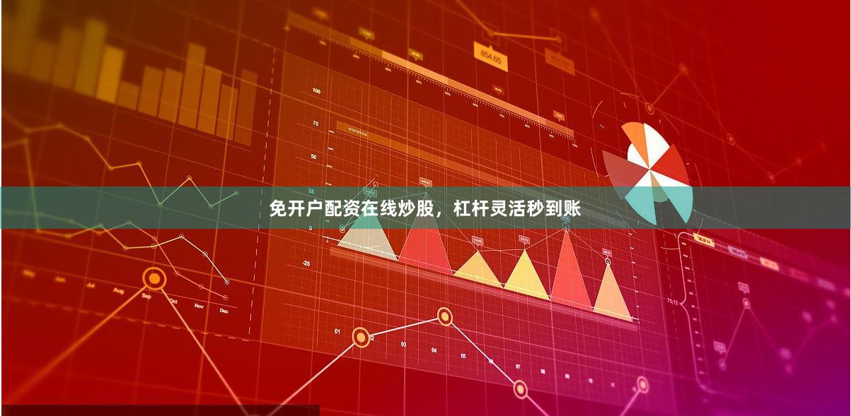免开户配资在线炒股，杠杆灵活秒到账