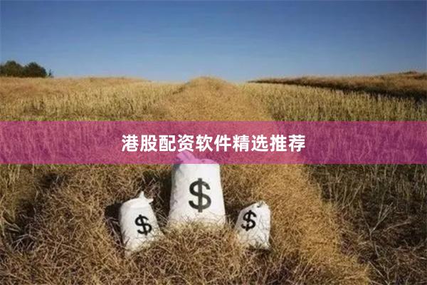 港股配资软件精选推荐