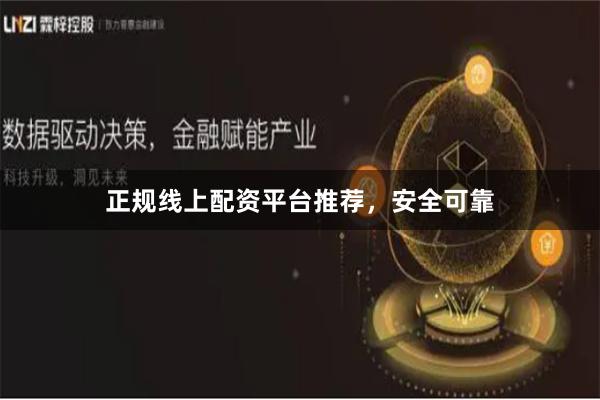 正规线上配资平台推荐，安全可靠