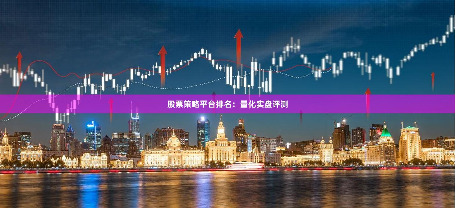 股票策略平台排名：量化实盘评测